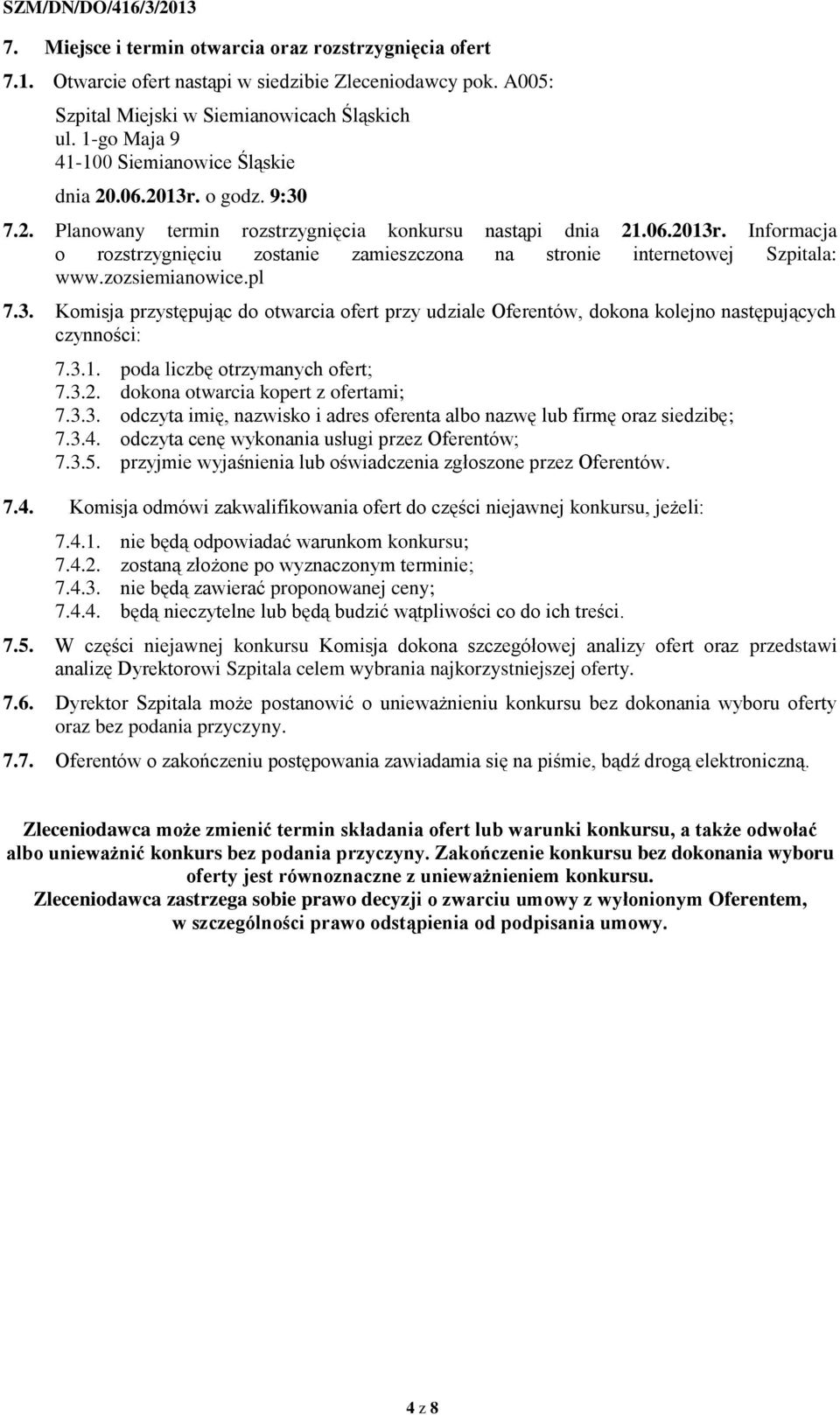zozsiemianowice.pl 7.3. Komisja przystępując do otwarcia ofert przy udziale Oferentów, dokona kolejno następujących czynności: 7.3.1. poda liczbę otrzymanych ofert; 7.3.2.