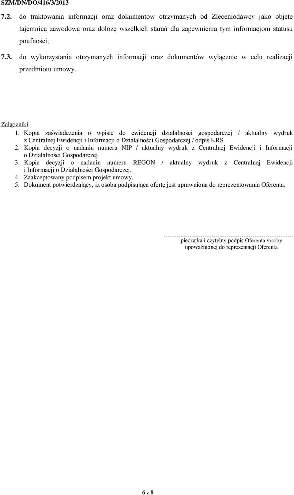 Załączniki: 1. Kopia zaświadczenia o wpisie do ewidencji działalności gospodarczej / aktualny wydruk z Centralnej Ewidencji i Informacji o Działalności Gospodarczej / odpis KRS. 2.