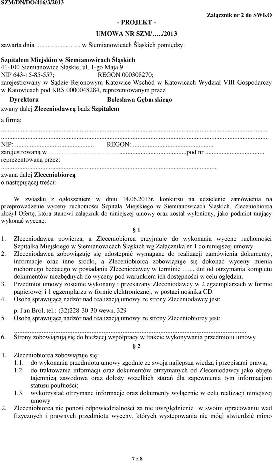 1-go Maja 9 NIP 643-15-85-557; REGON 000308270; zarejestrowany w Sądzie Rejonowym Katowice-Wschód w Katowicach Wydział VIII Gospodarczy w Katowicach pod KRS 0000048284, reprezentowanym przez