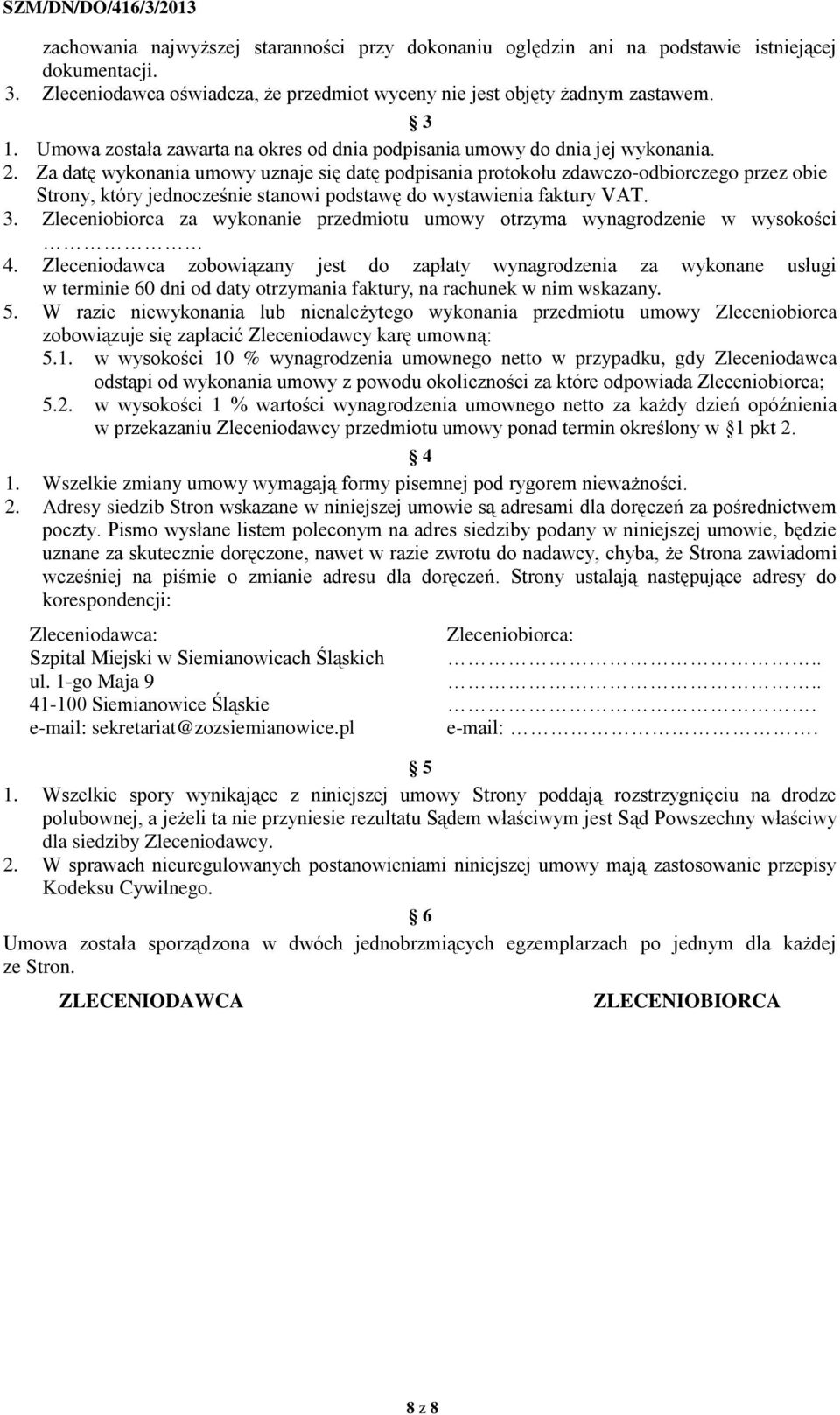 Za datę wykonania umowy uznaje się datę podpisania protokołu zdawczo-odbiorczego przez obie Strony, który jednocześnie stanowi podstawę do wystawienia faktury VAT. 3.
