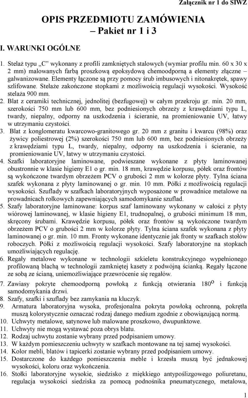 Stelaże zakończone stopkami z możliwością regulacji wysokości. Wysokość stelaża 900 mm. 2. Blat z ceramiki technicznej, jednolitej (bezfugowej) w całym przekroju gr. min.