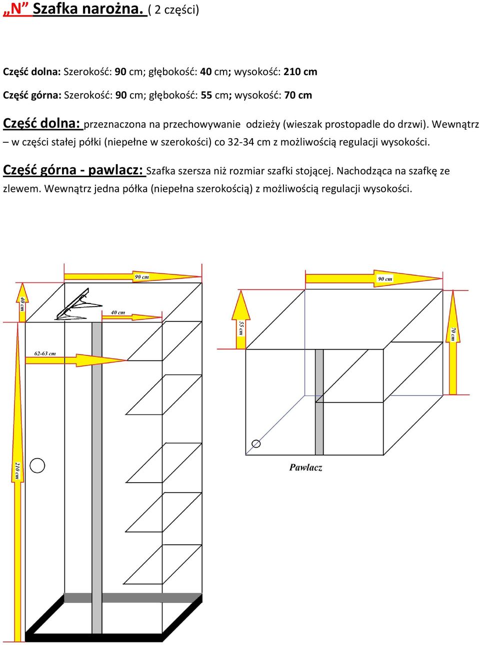 wysokość: 70 cm Część dolna: przeznaczona na przechowywanie odzieży (wieszak prostopadle do drzwi).