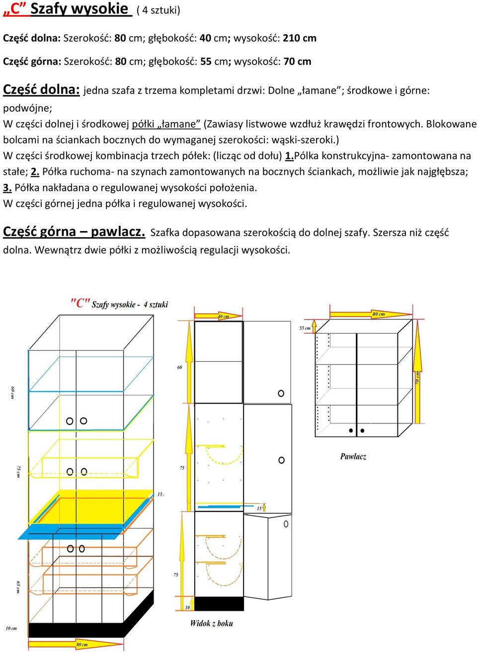 Blokowane bolcami na ściankach bocznych do wymaganej szerokości: wąski-szeroki.) W części środkowej kombinacja trzech półek: (licząc od dołu) 1.Pólka konstrukcyjna- zamontowana na stałe; 2.