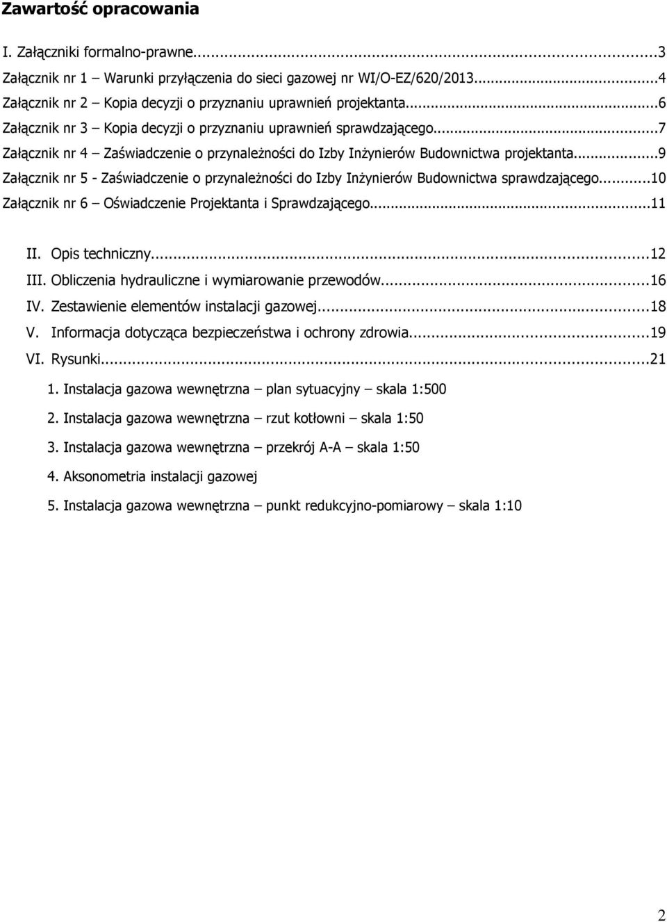 ..9 Załącznik nr 5 - Zaświadczenie o przynależności do Izby Inżynierów Budownictwa sprawdzającego...10 Załącznik nr 6 Oświadczenie Projektanta i Sprawdzającego...11 II. Opis techniczny...12 III.