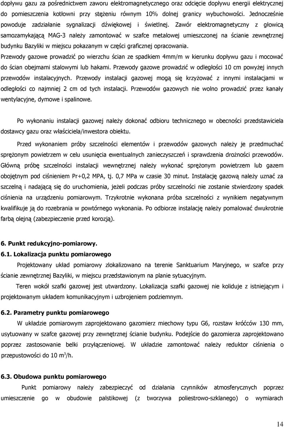 Zawór elektromagnetyczny z głowicą samozamykającą MAG-3 należy zamontować w szafce metalowej umieszczonej na ścianie zewnętrznej budynku Bazyliki w miejscu pokazanym w części graficznej opracowania.