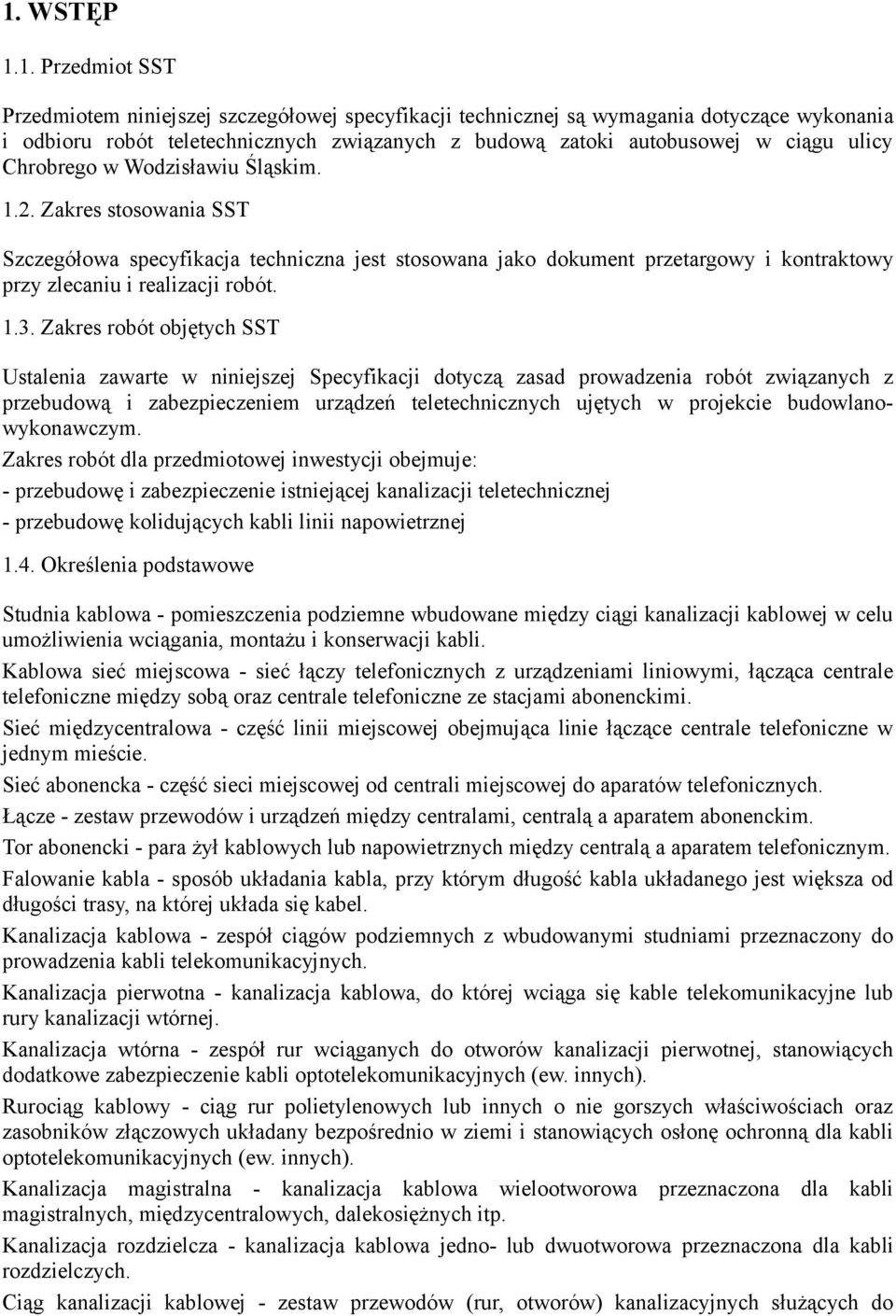 Zakres robót objętych SST Ustalenia zawarte w niniejszej Specyfikacji dotyczą zasad prowadzenia robót związanych z przebudową i zabezpieczeniem urządzeń teletechnicznych ujętych w projekcie