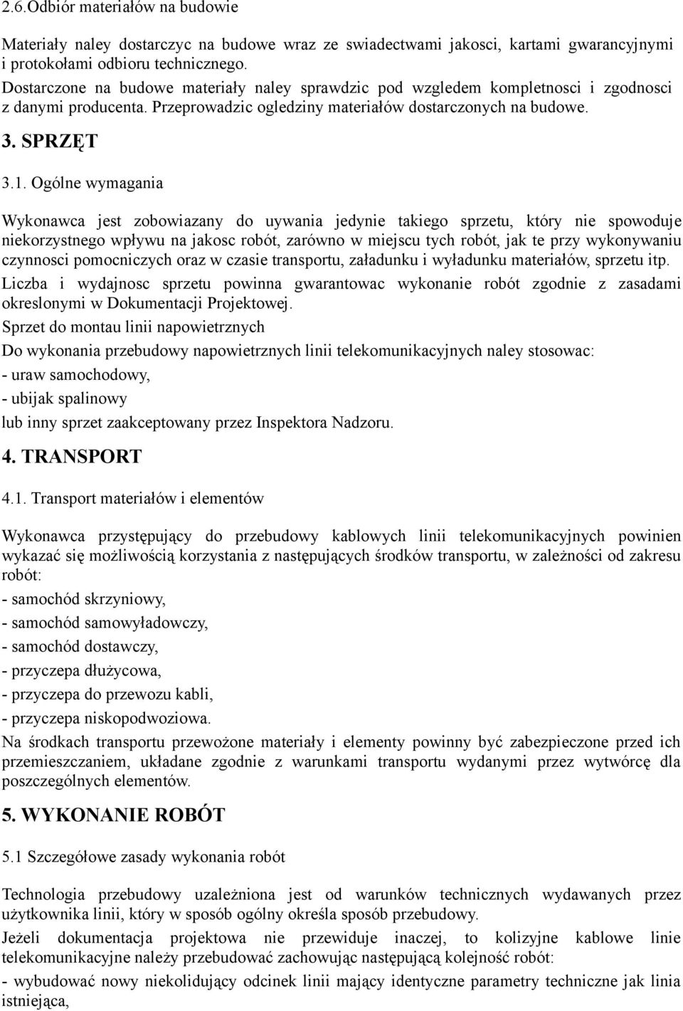 Ogólne wymagania Wykonawca jest zobowiazany do uywania jedynie takiego sprzetu, który nie spowoduje niekorzystnego wpływu na jakosc robót, zarówno w miejscu tych robót, jak te przy wykonywaniu
