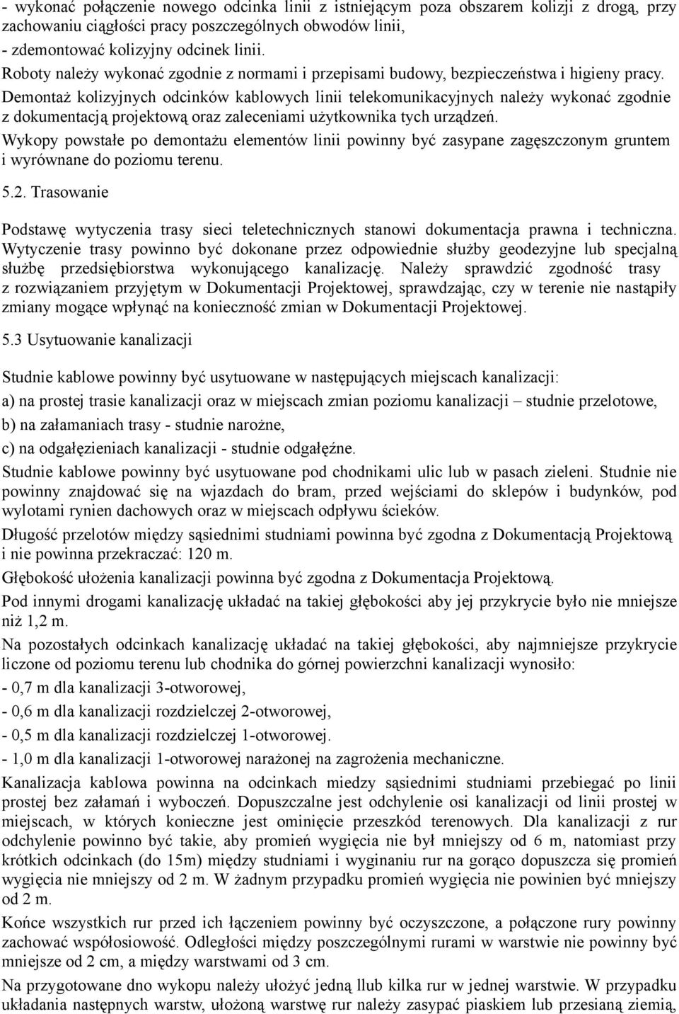 Demontaż kolizyjnych odcinków kablowych linii telekomunikacyjnych należy wykonać zgodnie z dokumentacją projektową oraz zaleceniami użytkownika tych urządzeń.
