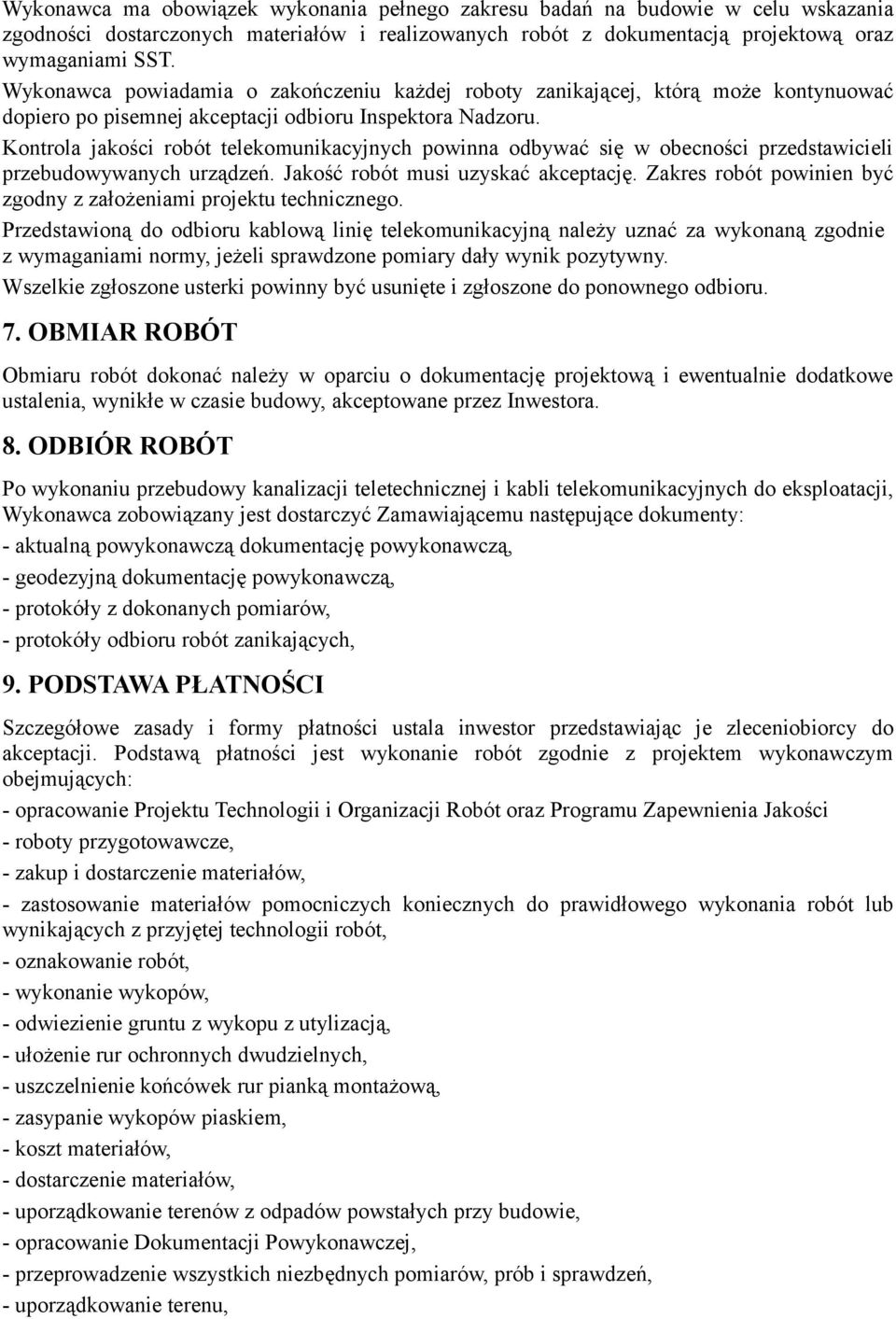 Kontrola jakości robót telekomunikacyjnych powinna odbywać się w obecności przedstawicieli przebudowywanych urządzeń. Jakość robót musi uzyskać akceptację.