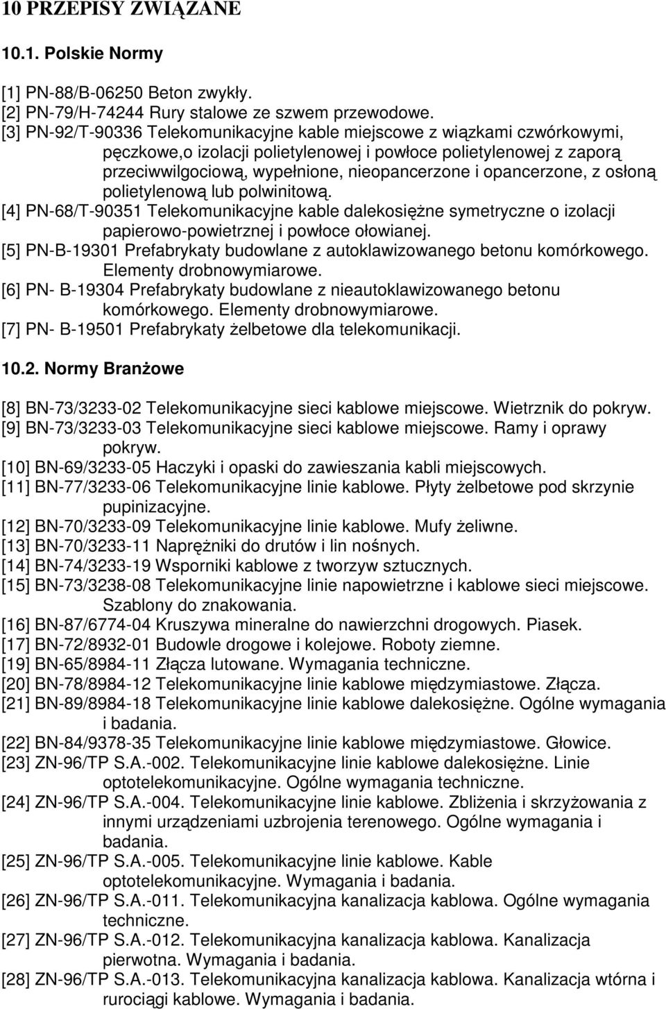 opancerzone, z osłoną polietylenową lub polwinitową. [4] PN-68/T-90351 Telekomunikacyjne kable dalekosiężne symetryczne o izolacji papierowo-powietrznej i powłoce ołowianej.