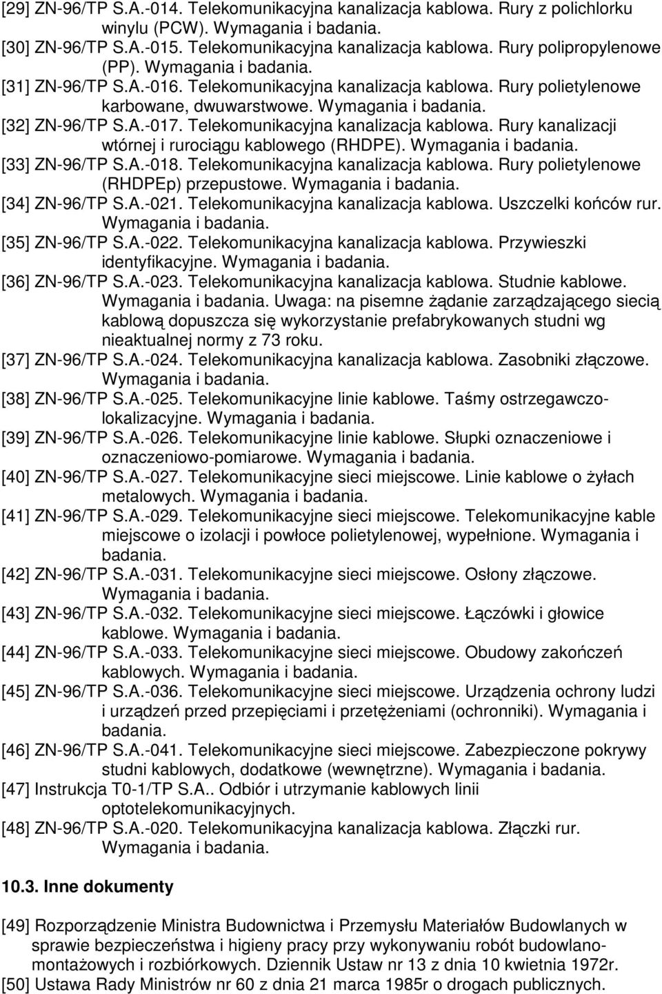 Telekomunikacyjna kanalizacja kablowa. Rury kanalizacji wtórnej i rurociągu kablowego (RHDPE). Wymagania i badania. [33] ZN-96/TP S.A.-018. Telekomunikacyjna kanalizacja kablowa.