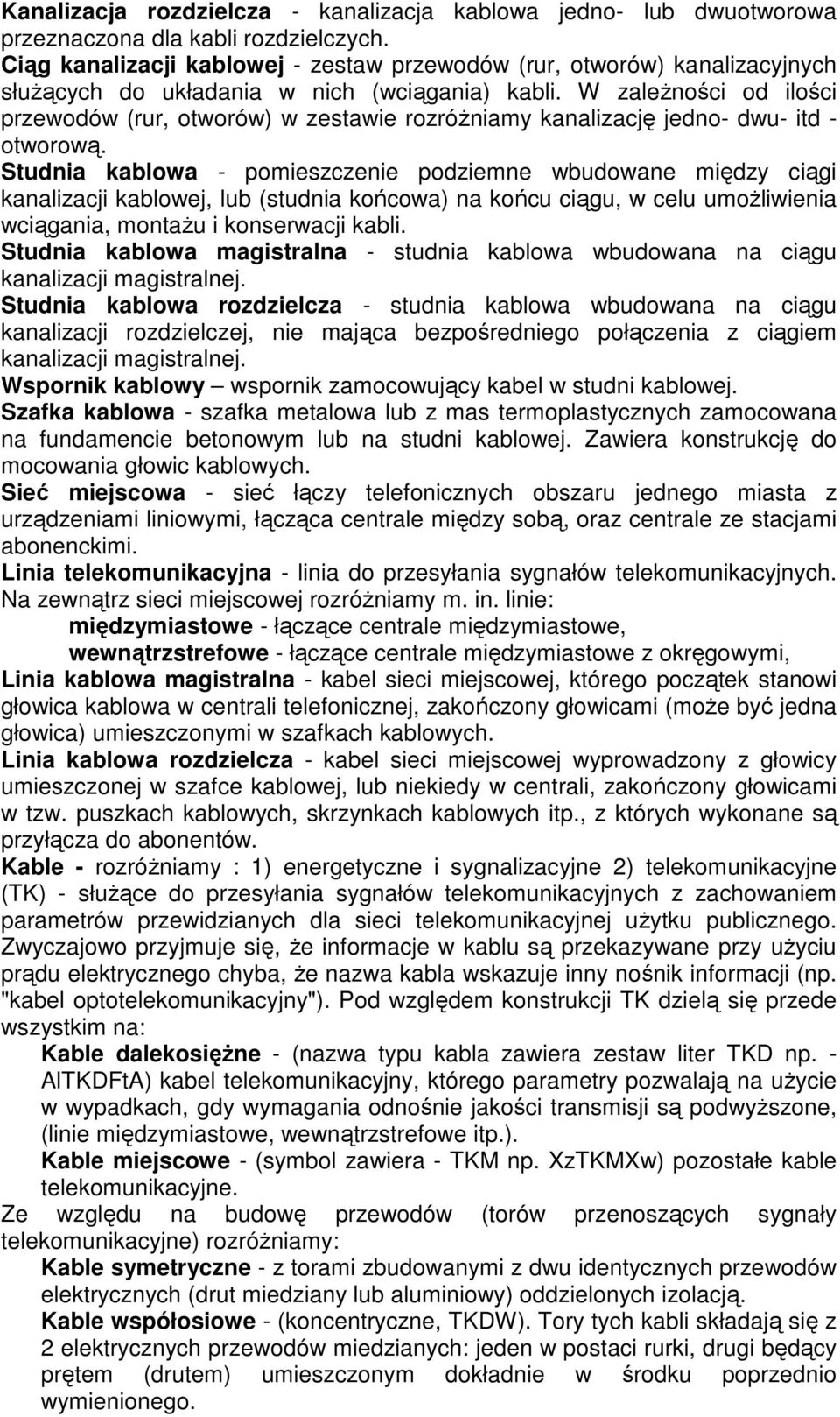 W zależności od ilości przewodów (rur, otworów) w zestawie rozróżniamy kanalizację jedno- dwu- itd - otworową.