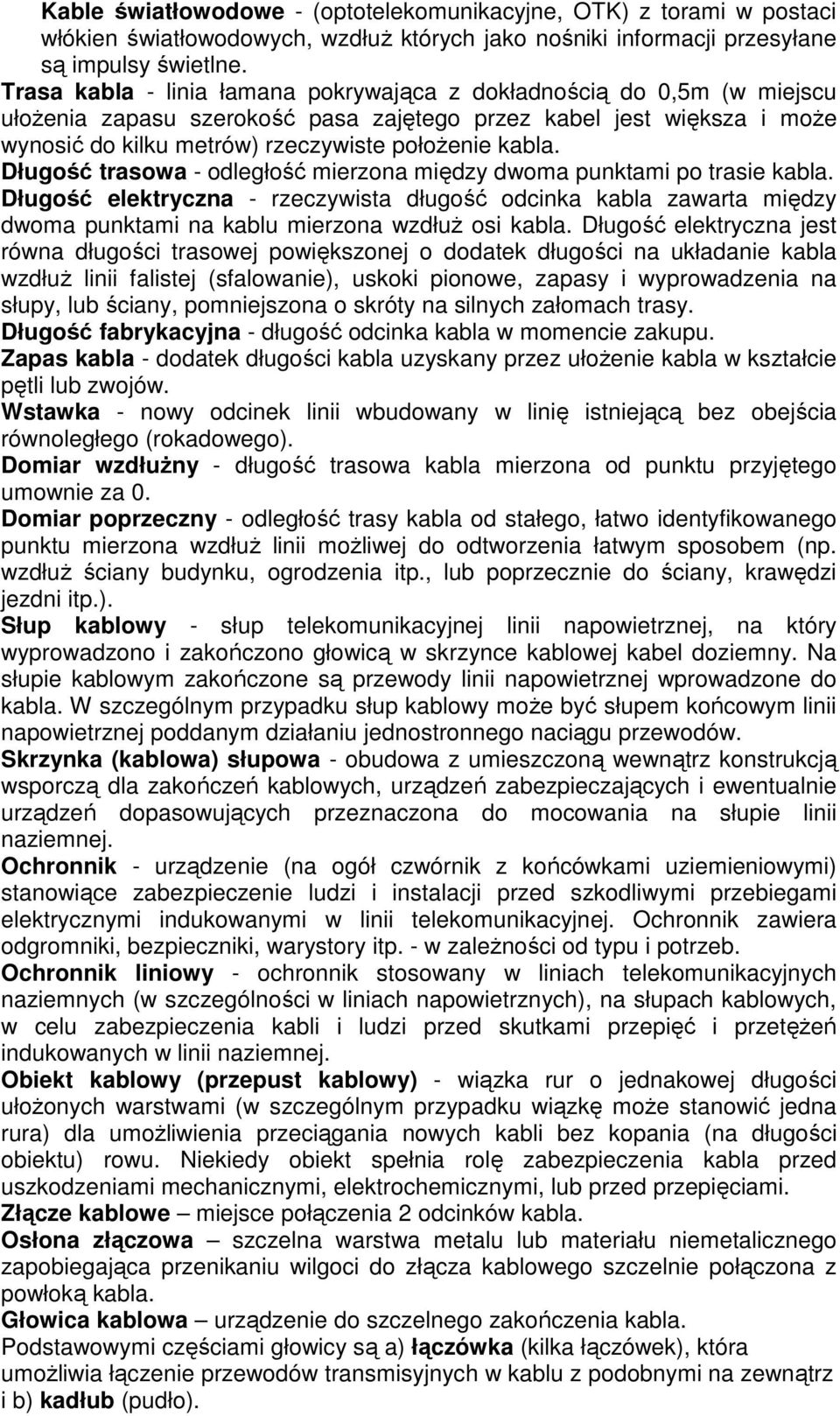 Długość trasowa - odległość mierzona między dwoma punktami po trasie kabla. Długość elektryczna - rzeczywista długość odcinka kabla zawarta między dwoma punktami na kablu mierzona wzdłuż osi kabla.