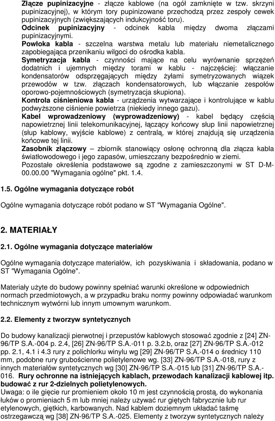 Symetryzacja kabla - czynności mające na celu wyrównanie sprzężeń dodatnich i ujemnych między torami w kablu - najczęściej: włączanie kondensatorów odsprzęgających między żyłami symetryzowanych