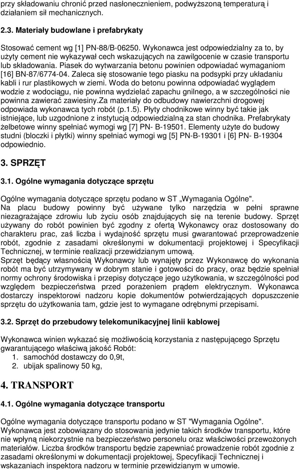 Piasek do wytwarzania betonu powinien odpowiadać wymaganiom [16] BN-87/6774-04. Zaleca się stosowanie tego piasku na podsypki przy układaniu kabli i rur plastikowych w ziemi.
