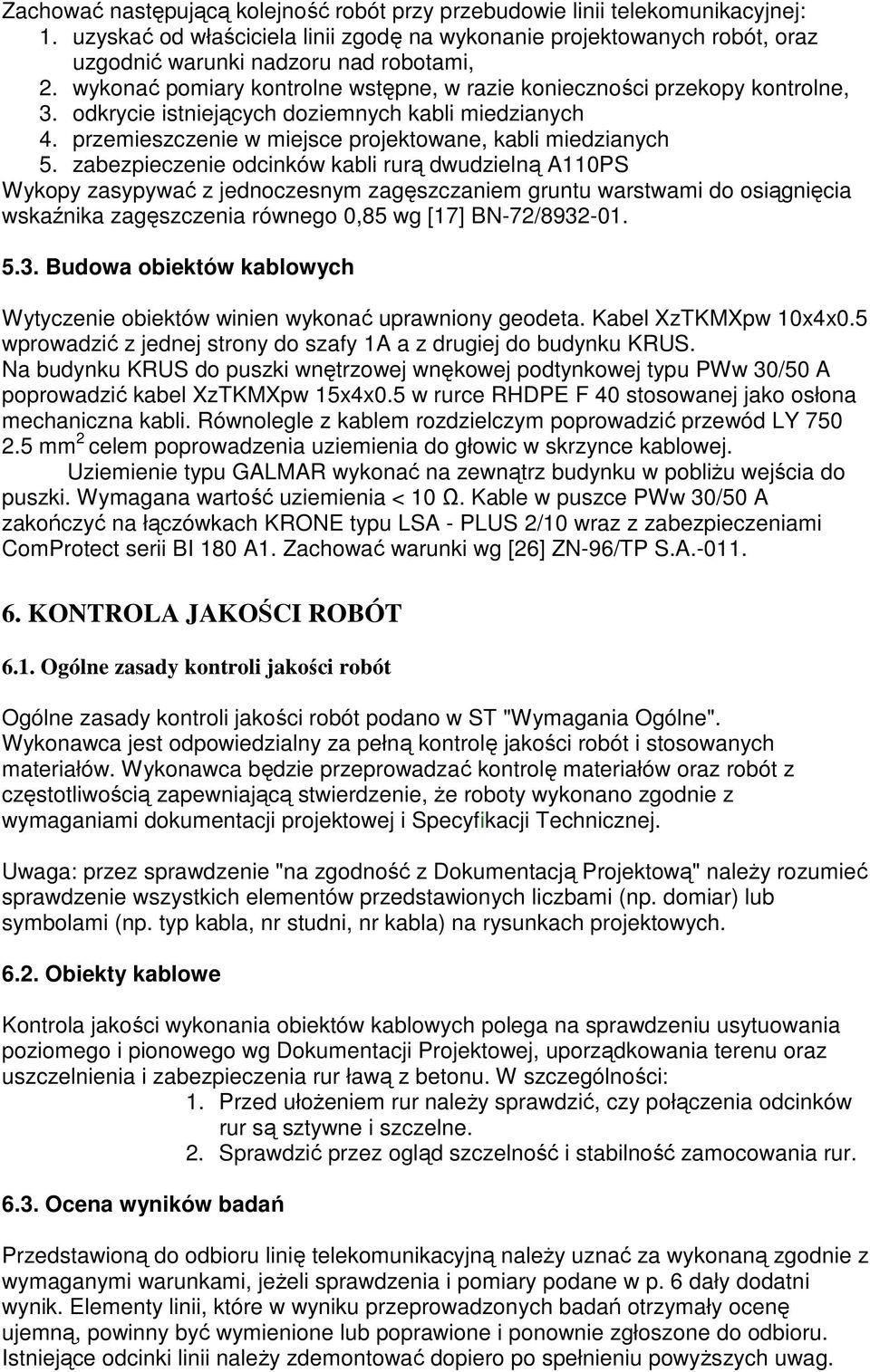 zabezpieczenie odcinków kabli rurą dwudzielną A110PS Wykopy zasypywać z jednoczesnym zagęszczaniem gruntu warstwami do osiągnięcia wskaźnika zagęszczenia równego 0,85 wg [17] BN-72/8932
