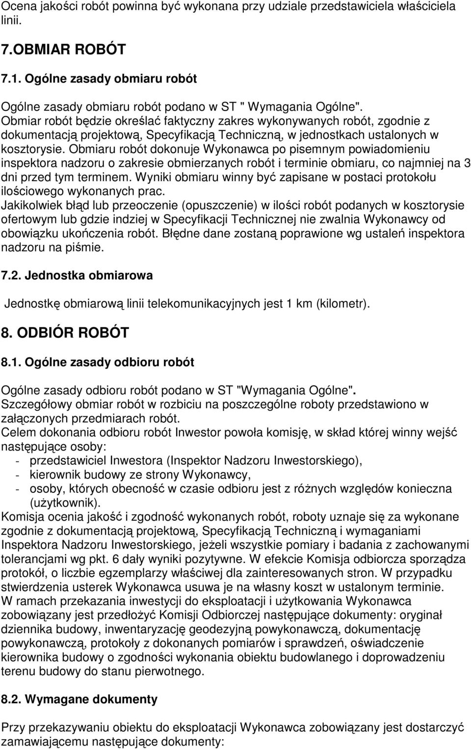 Obmiaru robót dokonuje Wykonawca po pisemnym powiadomieniu inspektora nadzoru o zakresie obmierzanych robót i terminie obmiaru, co najmniej na 3 dni przed tym terminem.