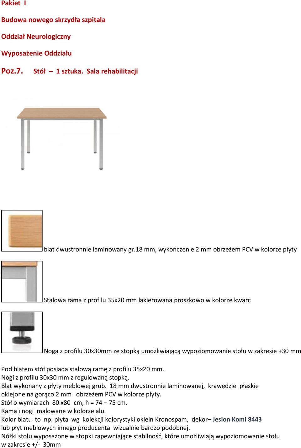zakresie +30 mm Pod blatem stół posiada stalową ramę z profilu 35x20 mm. Nogi z profilu 30x30 mm z regulowaną stopką. Blat wykonany z płyty meblowej grub.
