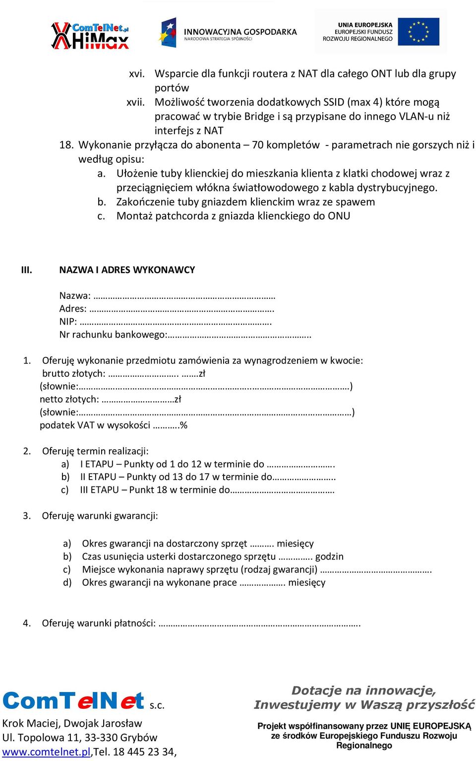 Wykonanie przyłącza do abonenta 70 kompletów - parametrach nie gorszych niż i według opisu: a.