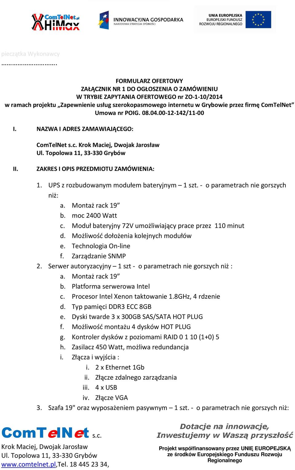 ComTelNet Umowa nr POIG. 08.04.00-12-142/11-00 I. NAZWA I ADRES ZAMAWIAJĄCEGO: II. ZAKRES I OPIS PRZEDMIOTU ZAMÓWIENIA: 1. UPS z rozbudowanym modułem bateryjnym 1 szt.