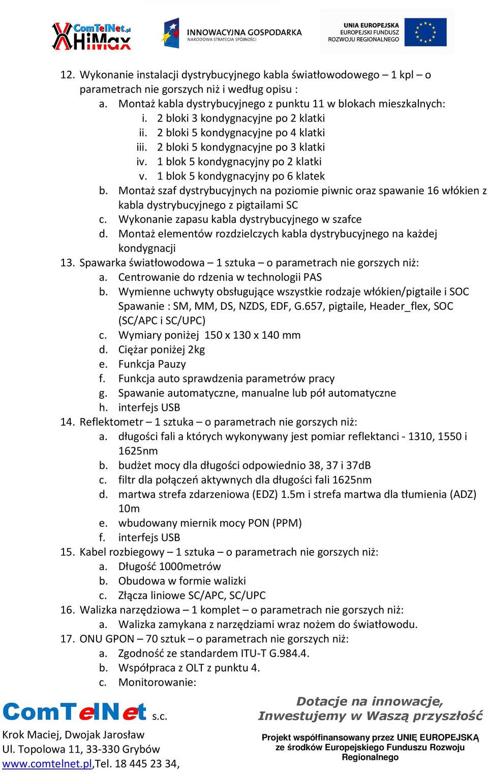Montaż szaf dystrybucyjnych na poziomie piwnic oraz spawanie 16 włókien z kabla dystrybucyjnego z pigtailami SC c. Wykonanie zapasu kabla dystrybucyjnego w szafce d.