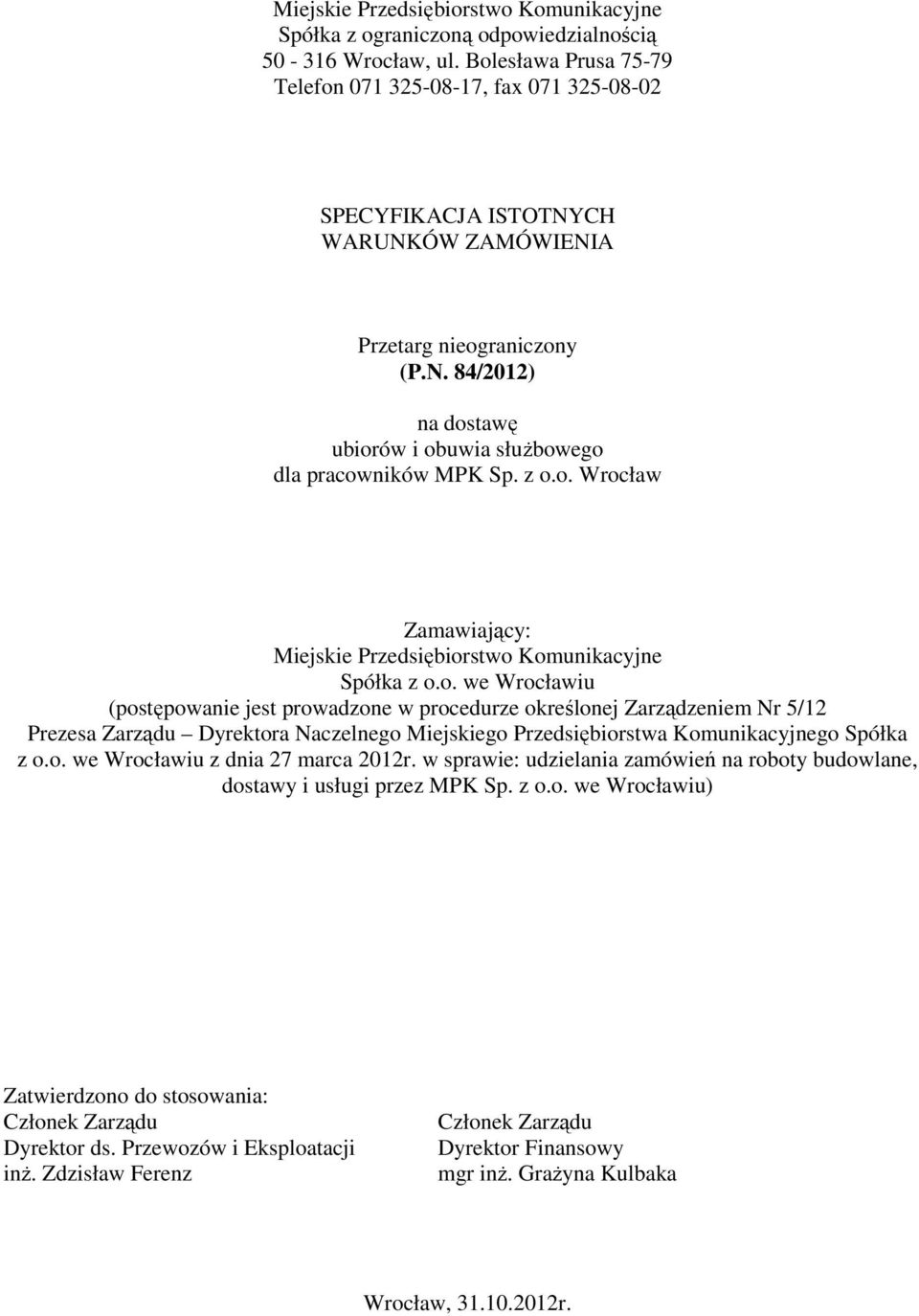 z o.o. Wrocław Zamawiający: Miejskie Przedsiębiorstwo Komunikacyjne Spółka z o.o. we Wrocławiu (postępowanie jest prowadzone w procedurze określonej Zarządzeniem Nr 5/12 Prezesa Zarządu Dyrektora Naczelnego Miejskiego Przedsiębiorstwa Komunikacyjnego Spółka z o.