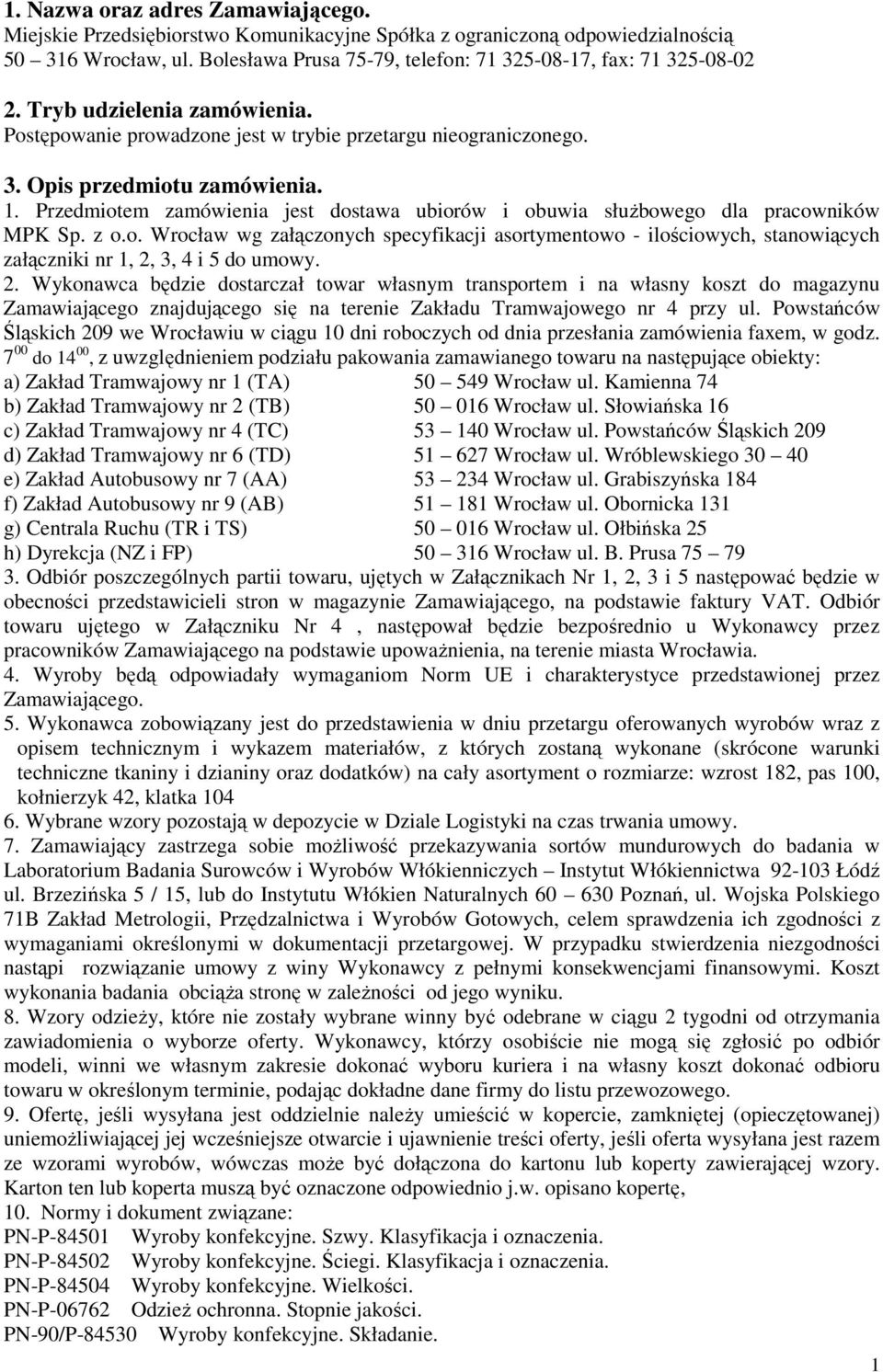 Przedmiotem zamówienia jest dostawa ubiorów i obuwia służbowego dla pracowników MPK Sp. z o.o. Wrocław wg załączonych specyfikacji asortymentowo - ilościowych, stanowiących załączniki nr 1, 2, 3, 4 i 5 do umowy.
