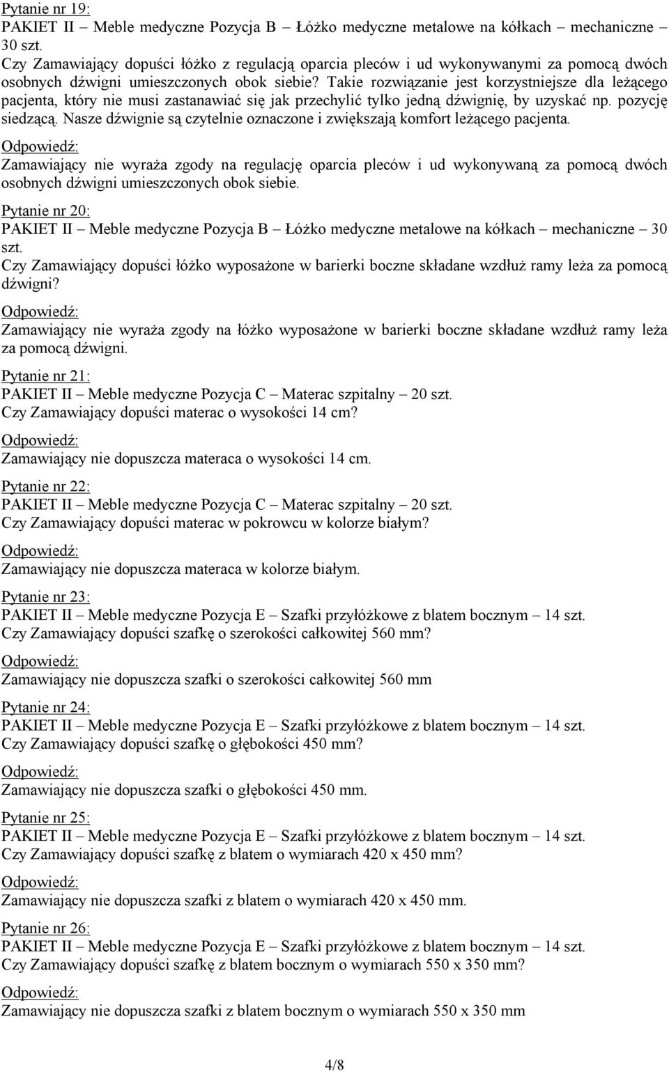 Takie rozwiązanie jest korzystniejsze dla leżącego pacjenta, który nie musi zastanawiać się jak przechylić tylko jedną dźwignię, by uzyskać np. pozycję siedzącą.