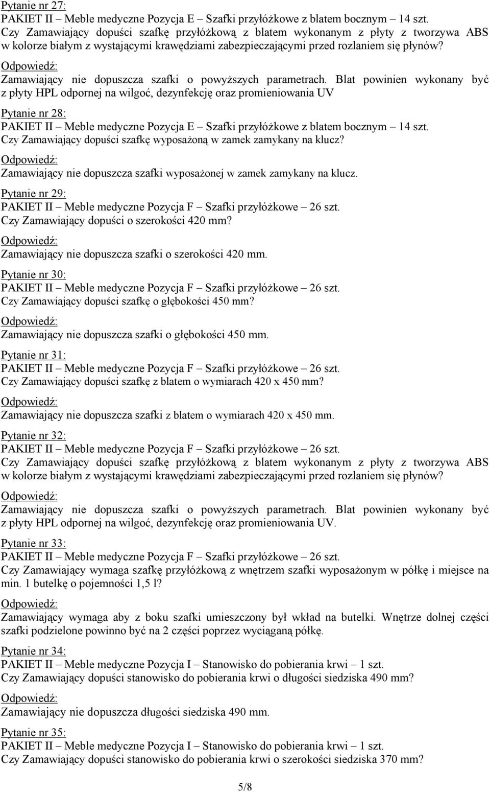 Blat powinien wykonany być z płyty HPL odpornej na wilgoć, dezynfekcję oraz promieniowania UV Pytanie nr 28: Czy Zamawiający dopuści szafkę wyposażoną w zamek zamykany na klucz?