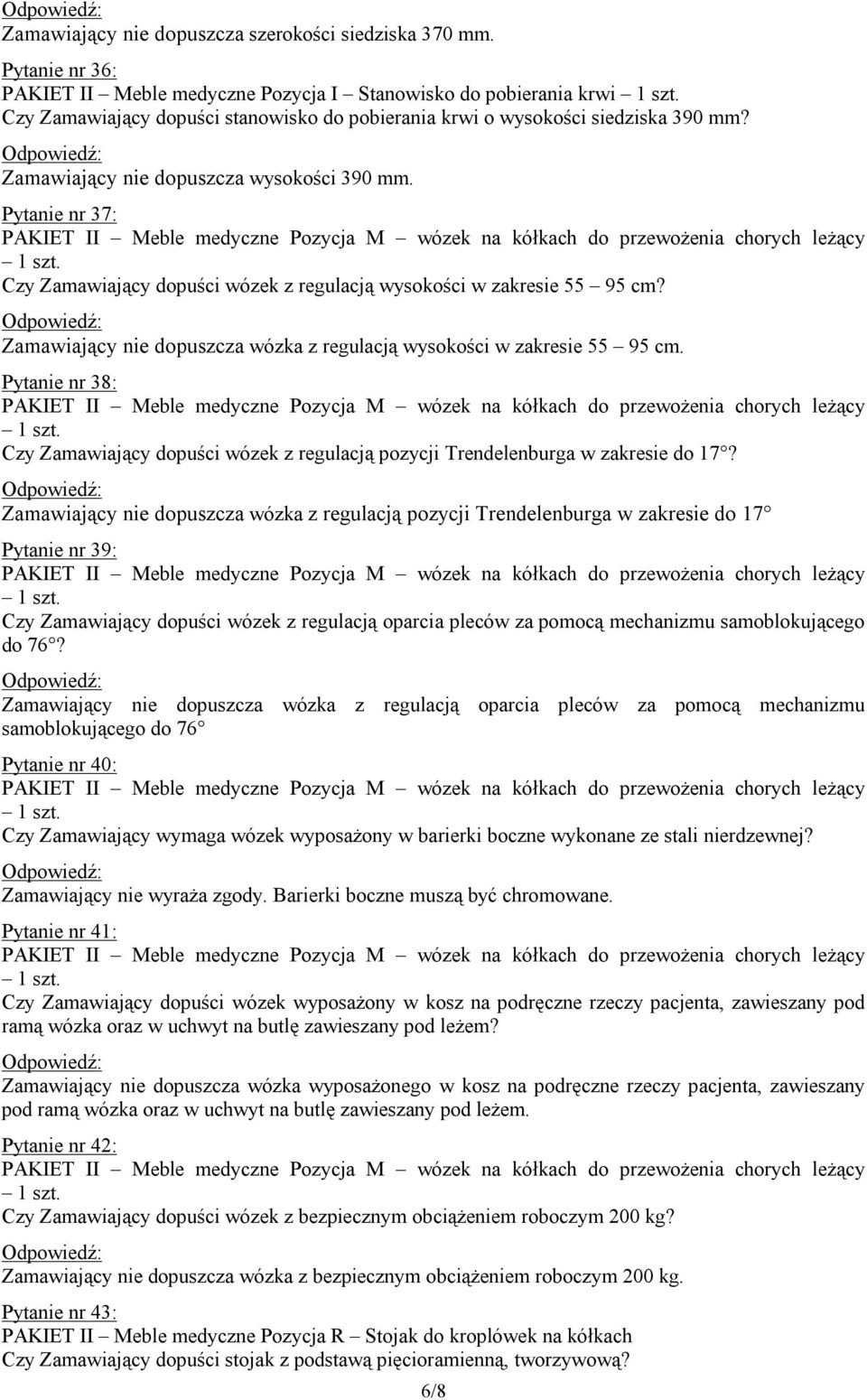 Zamawiający nie dopuszcza wysokości 390 mm. Pytanie nr 37: Czy Zamawiający dopuści wózek z regulacją wysokości w zakresie 55 95 cm?