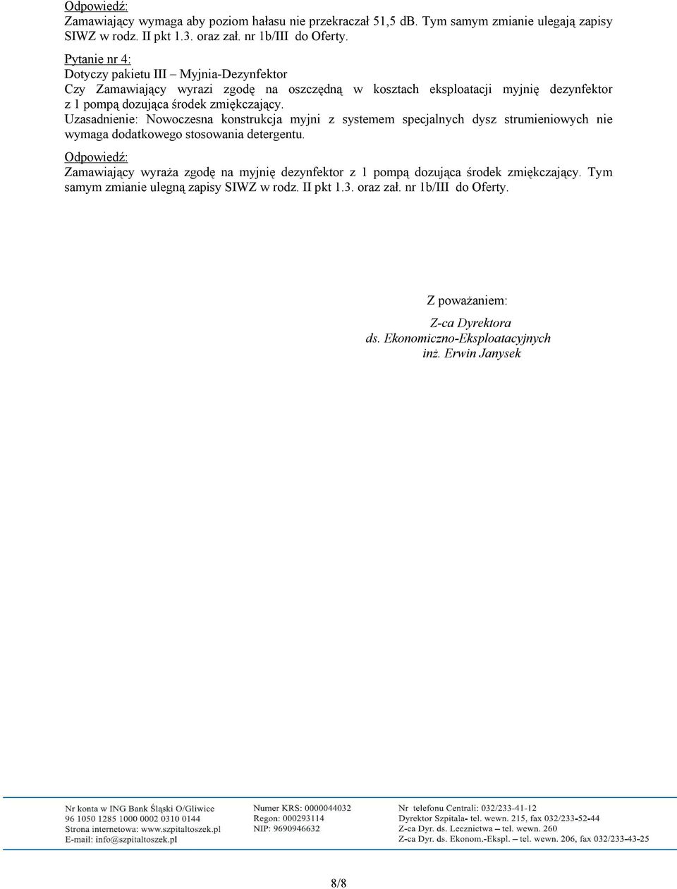 Uzasadnienie: Nowoczesna konstrukcja myjni z systemem specjalnych dysz strumieniowych nie wymaga dodatkowego stosowania detergentu.