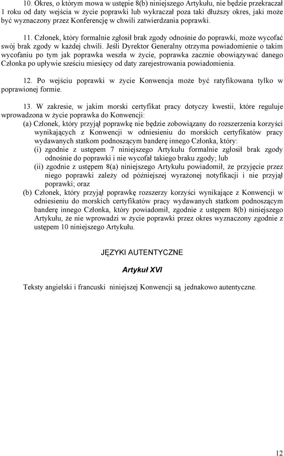 Jeśli Dyrektor Generalny otrzyma powiadomienie o takim wycofaniu po tym jak poprawka weszła w życie, poprawka zacznie obowiązywać danego Członka po upływie sześciu miesięcy od daty zarejestrowania