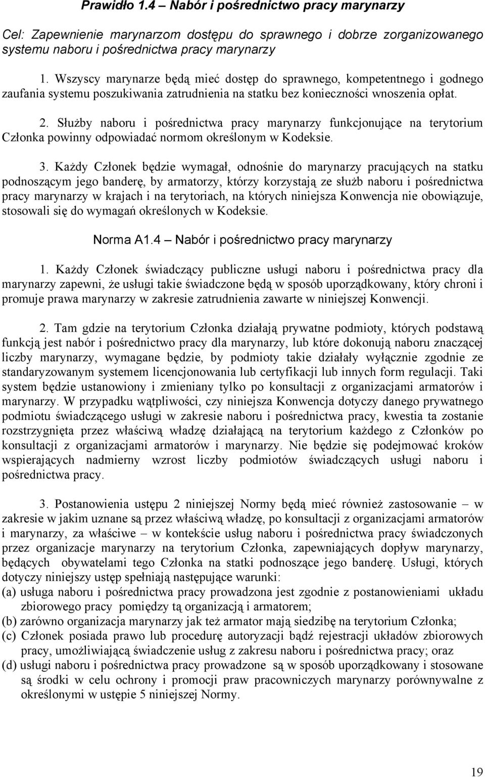 Służby naboru i pośrednictwa pracy marynarzy funkcjonujące na terytorium Członka powinny odpowiadać normom określonym w Kodeksie. 3.