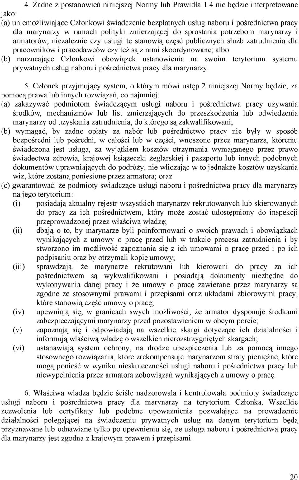 marynarzy i armatorów, niezależnie czy usługi te stanowią część publicznych służb zatrudnienia dla pracowników i pracodawców czy też są z nimi skoordynowane; albo (b) narzucające Członkowi obowiązek