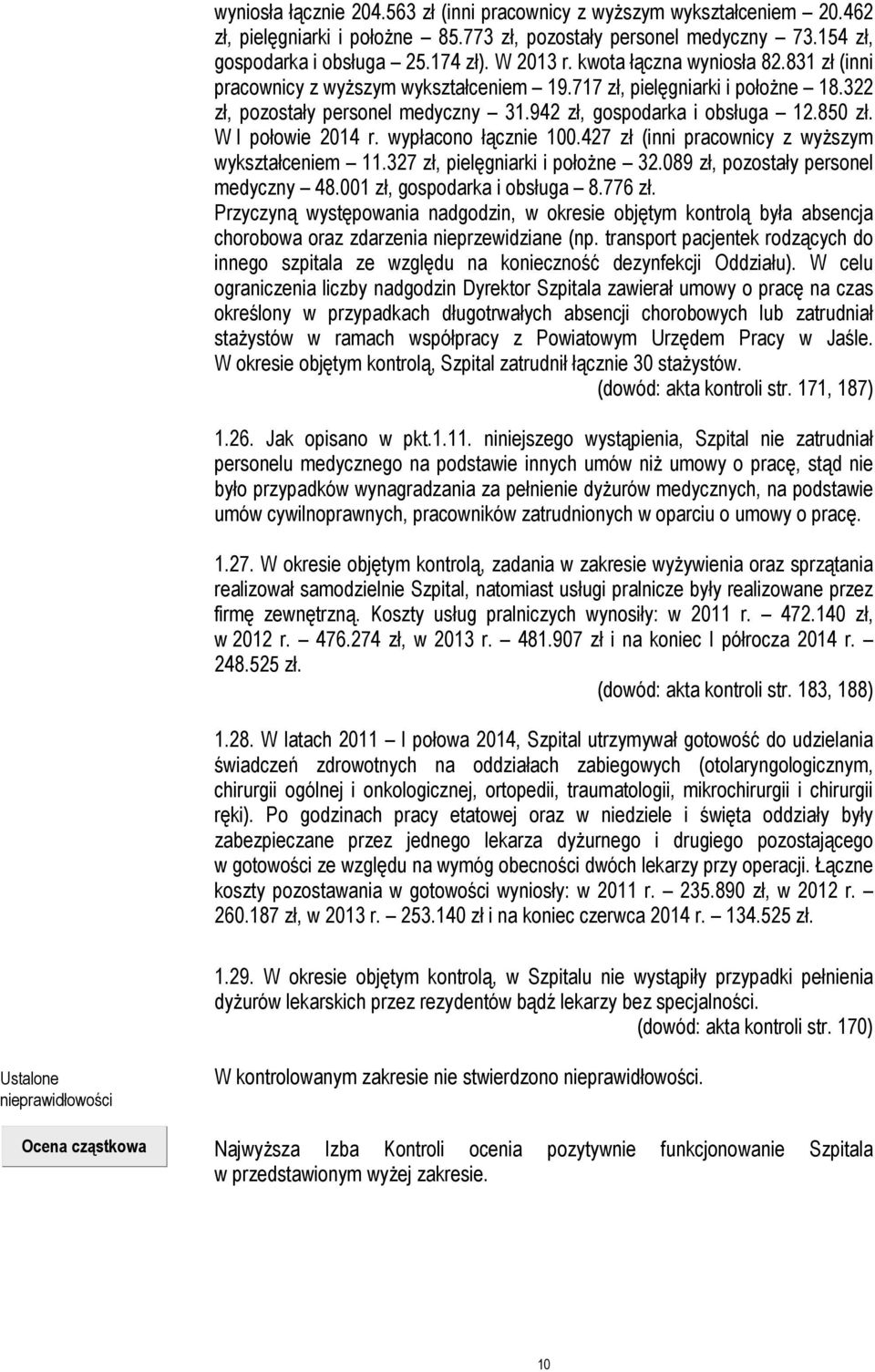 W I połowie 2014 r. wypłacono łącznie 100.427 zł (inni pracownicy z wyższym wykształceniem 11.327 zł, pielęgniarki i położne 32.089 zł, pozostały personel medyczny 48.001 zł, gospodarka i obsługa 8.