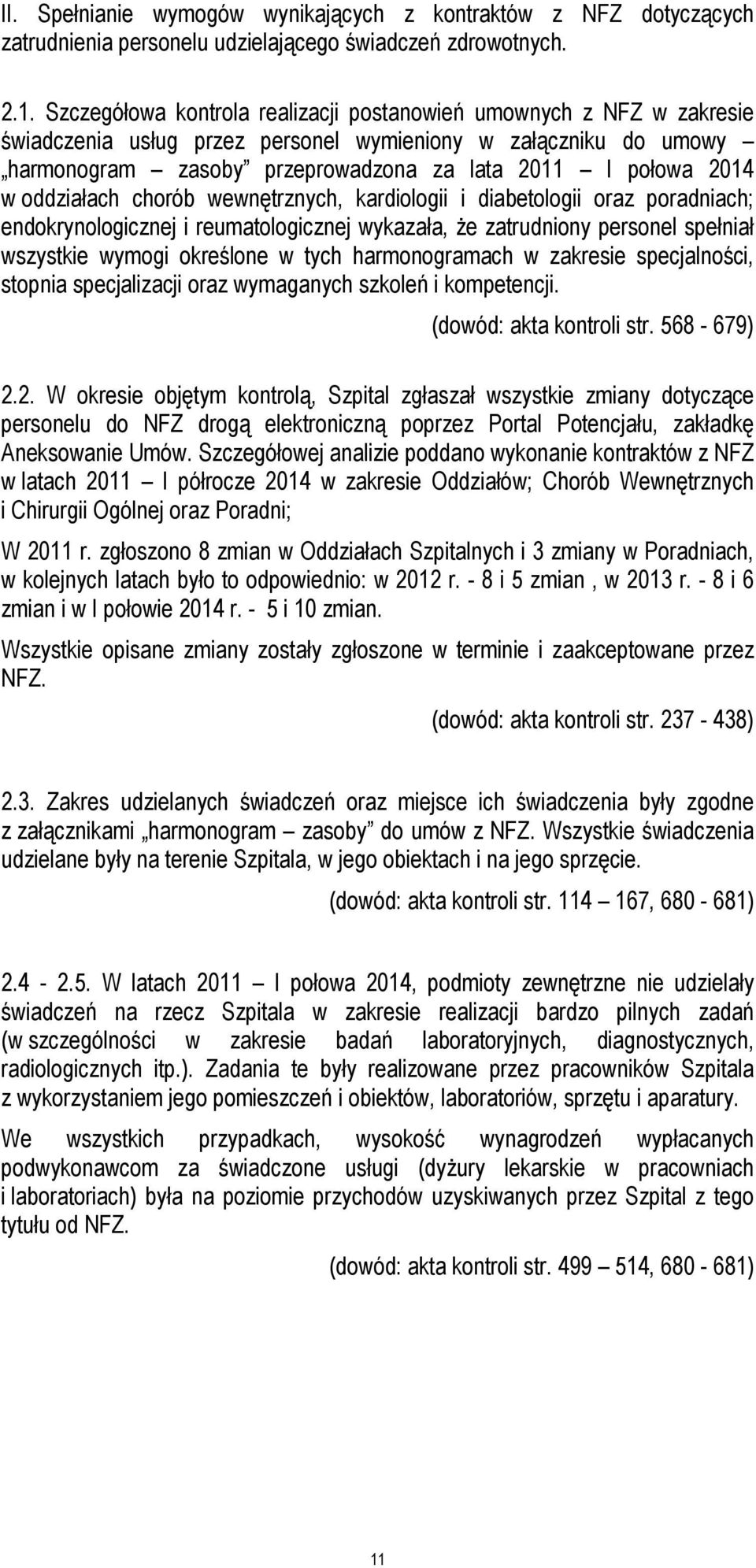 oddziałach chorób wewnętrznych, kardiologii i diabetologii oraz poradniach; endokrynologicznej i reumatologicznej wykazała, że zatrudniony personel spełniał wszystkie wymogi określone w tych