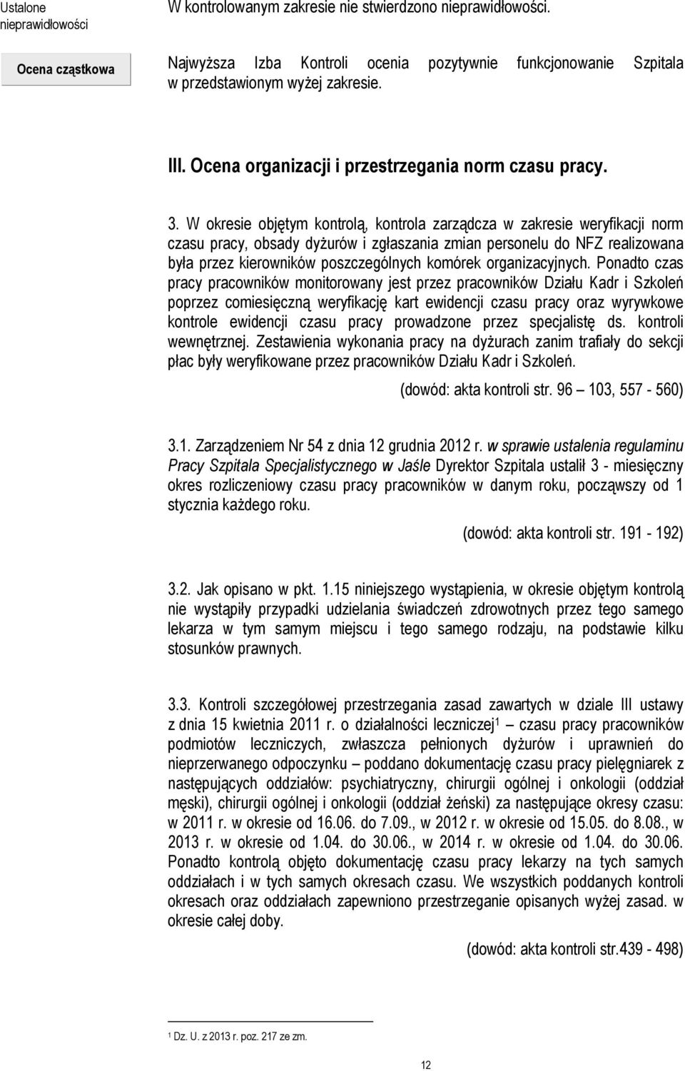 W okresie objętym kontrolą, kontrola zarządcza w zakresie weryfikacji norm czasu pracy, obsady dyżurów i zgłaszania zmian personelu do NFZ realizowana była przez kierowników poszczególnych komórek