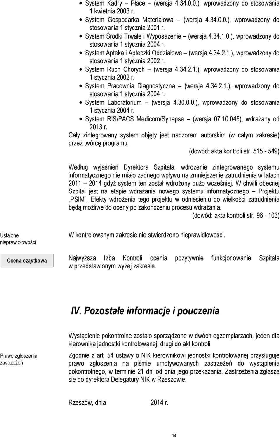System Ruch Chorych (wersja 4.34.2.1.), wprowadzony do stosowania 1 stycznia 2002 r. System Pracownia Diagnostyczna (wersja 4.34.2.1.), wprowadzony do stosowania 1 stycznia 2004 r.