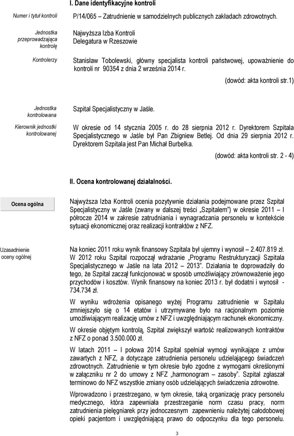 1) Jednostka kontrolowana Kierownik jednostki kontrolowanej Szpital Specjalistyczny w Jaśle. W okresie od 14 stycznia 2005 r. do 28 sierpnia 2012 r.