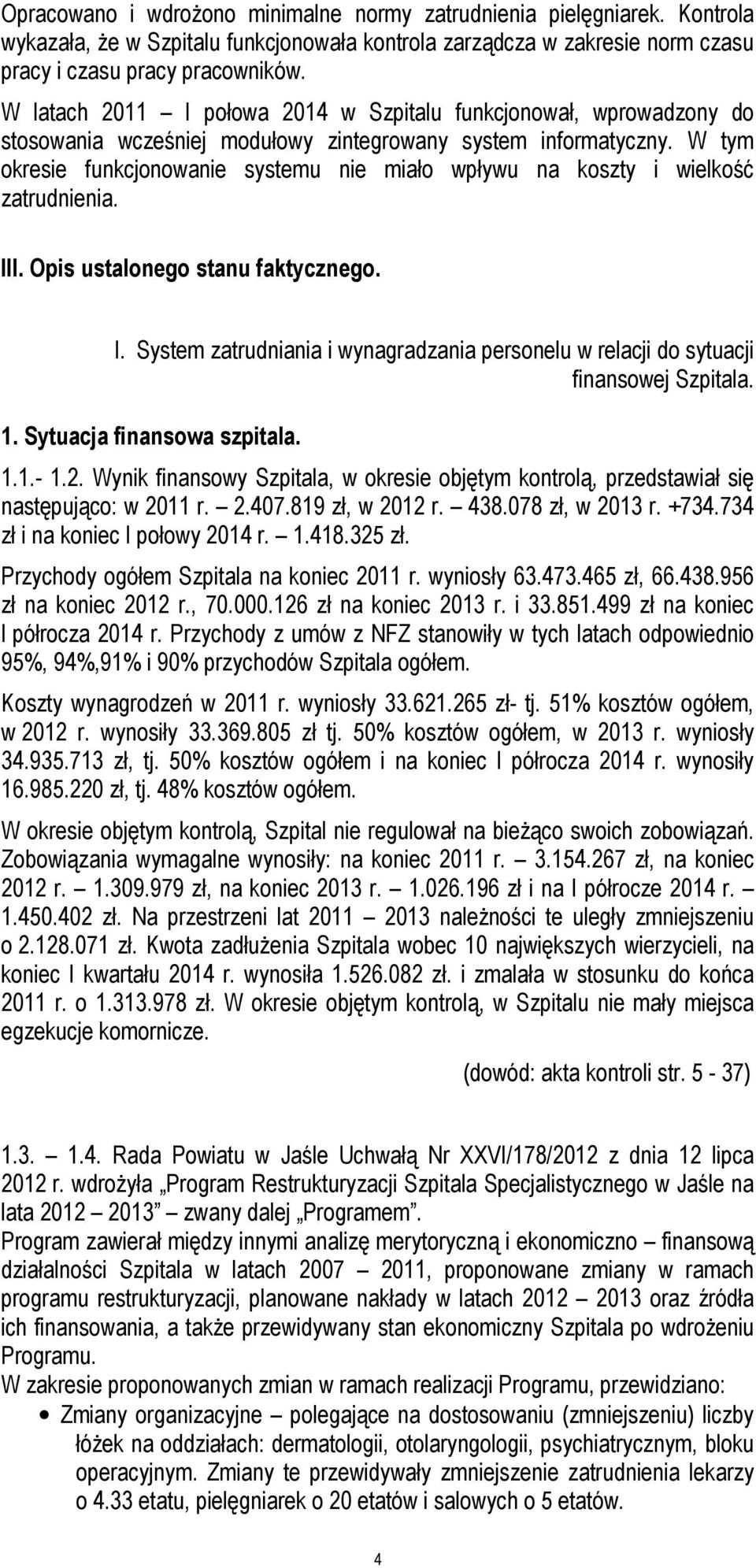 W tym okresie funkcjonowanie systemu nie miało wpływu na koszty i wielkość zatrudnienia. III. Opis ustalonego stanu faktycznego. I. System zatrudniania i wynagradzania personelu w relacji do sytuacji finansowej Szpitala.