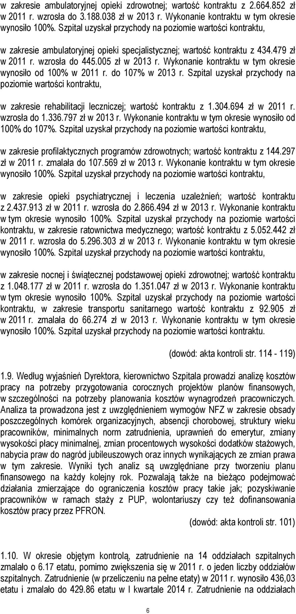 Wykonanie kontraktu w tym okresie wynosiło od 100% w 2011 r. do 107% w 2013 r. Szpital uzyskał przychody na poziomie wartości kontraktu, w zakresie rehabilitacji leczniczej; wartość kontraktu z 1.304.
