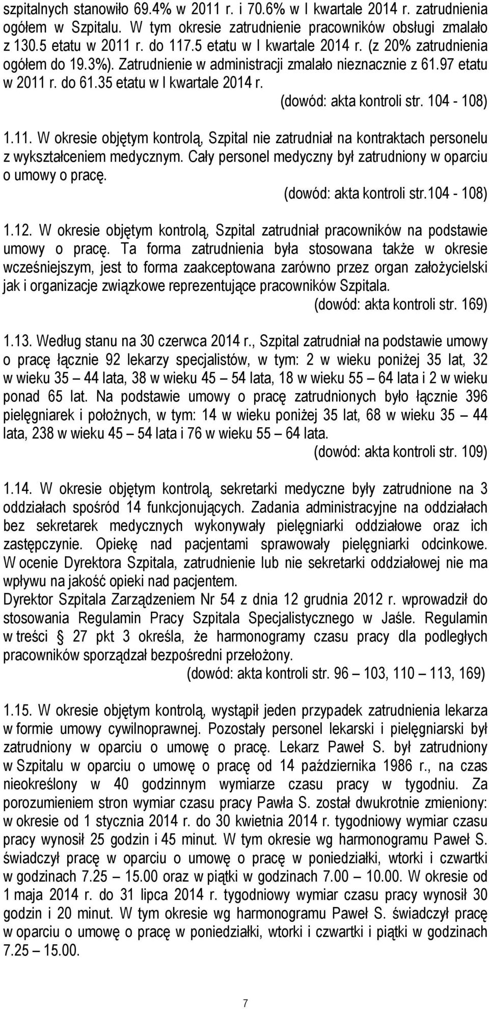 (dowód: akta kontroli str. 104-108) 1.11. W okresie objętym kontrolą, Szpital nie zatrudniał na kontraktach personelu z wykształceniem medycznym.