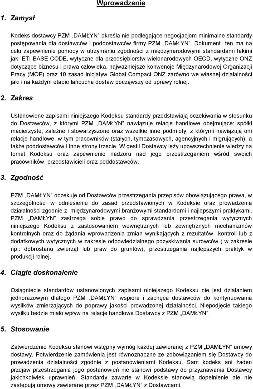 biznesu i prawa człowieka, najważniejsze konwencje Międzynarodowej Organizacji Pracy (MOP) oraz 10 zasad inicjatyw Global Compact ONZ zarówno we własnej działalności jaki i na każdym etapie łańcucha