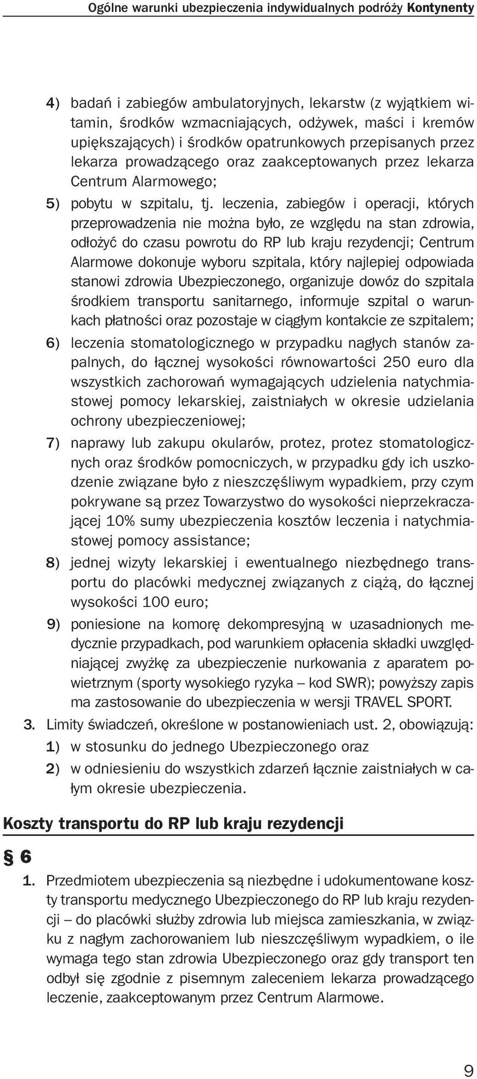 leczenia, zabiegów i operacji, których przeprowadzenia nie można było, ze względu na stan zdrowia, odłożyć do czasu powrotu do RP lub kraju rezydencji; Centrum Alarmowe dokonuje wyboru szpitala,