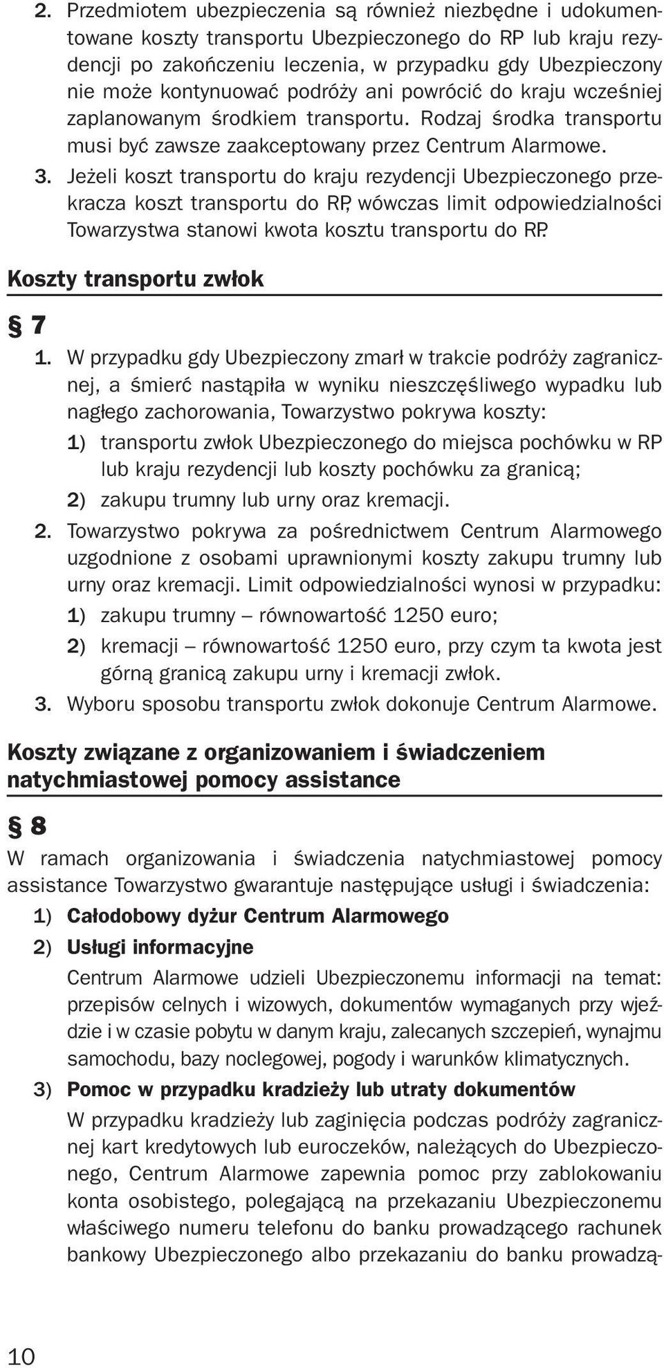 Jeżeli koszt transportu do kraju rezydencji Ubezpieczonego przekracza koszt transportu do RP, wówczas limit odpowiedzialności Towarzystwa stanowi kwota kosztu transportu do RP.