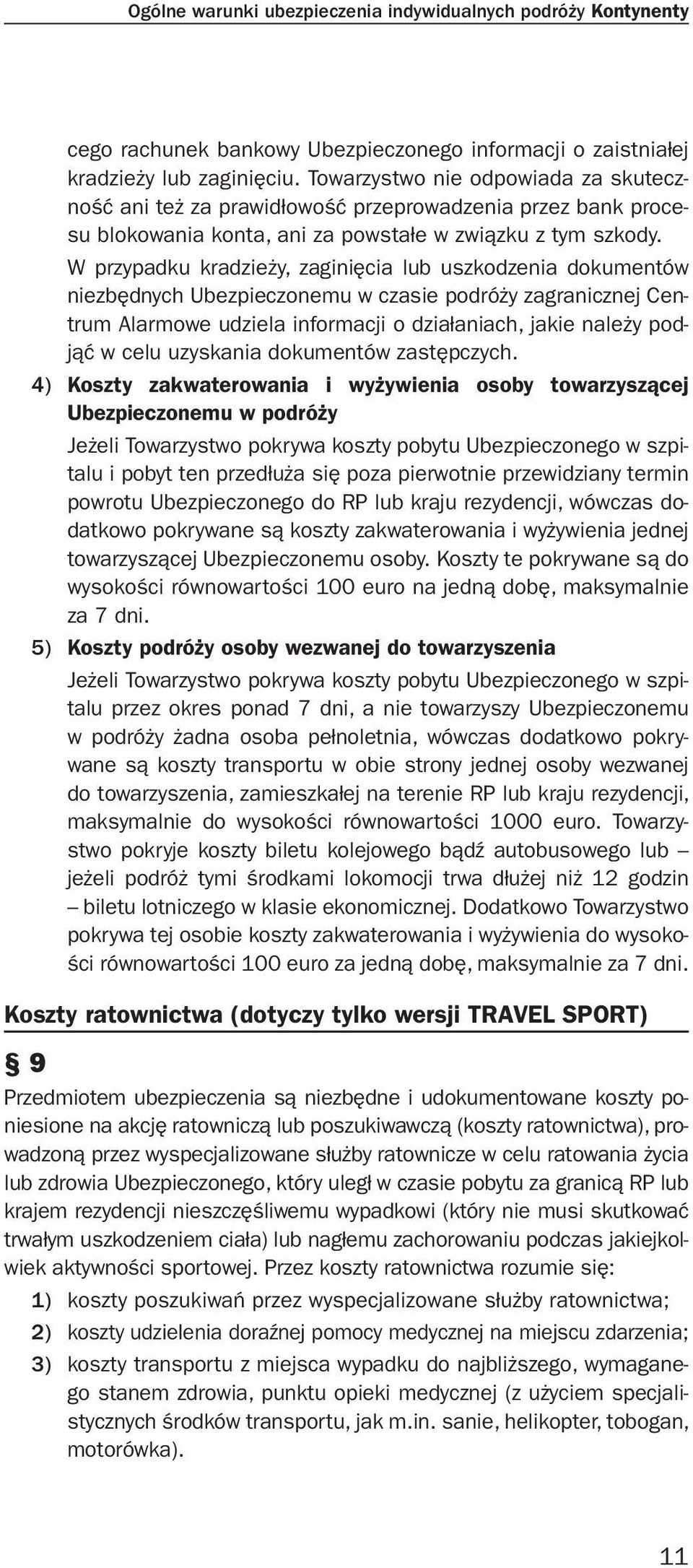 W przypadku kradzieży, zaginięcia lub uszkodzenia dokumentów niezbędnych Ubezpieczonemu w czasie podróży zagranicznej Centrum Alarmowe udziela informacji o działaniach, jakie należy podjąć w celu