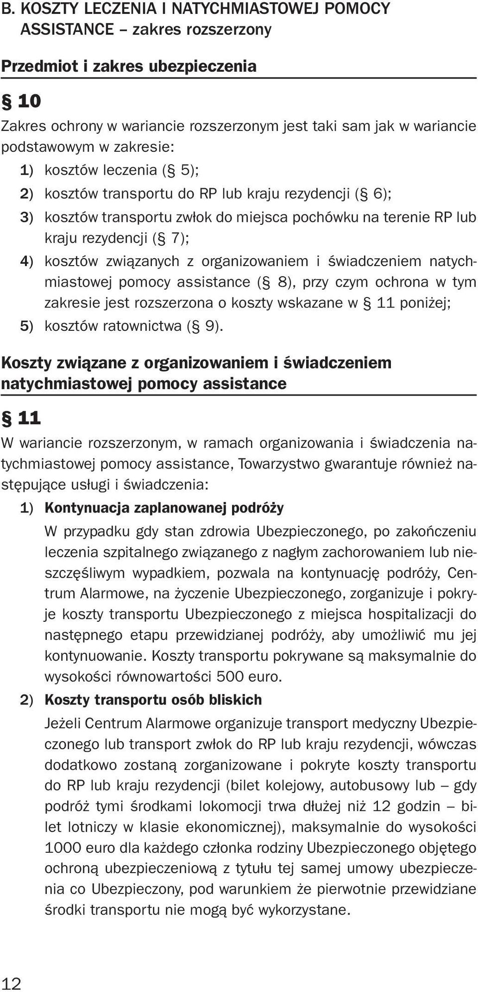 związanych z organizowaniem i świadczeniem natychmiastowej pomocy assistance ( 8), przy czym ochrona w tym zakresie jest rozszerzona o koszty wskazane w 11 poniżej; 5) kosztów ratownictwa ( 9).