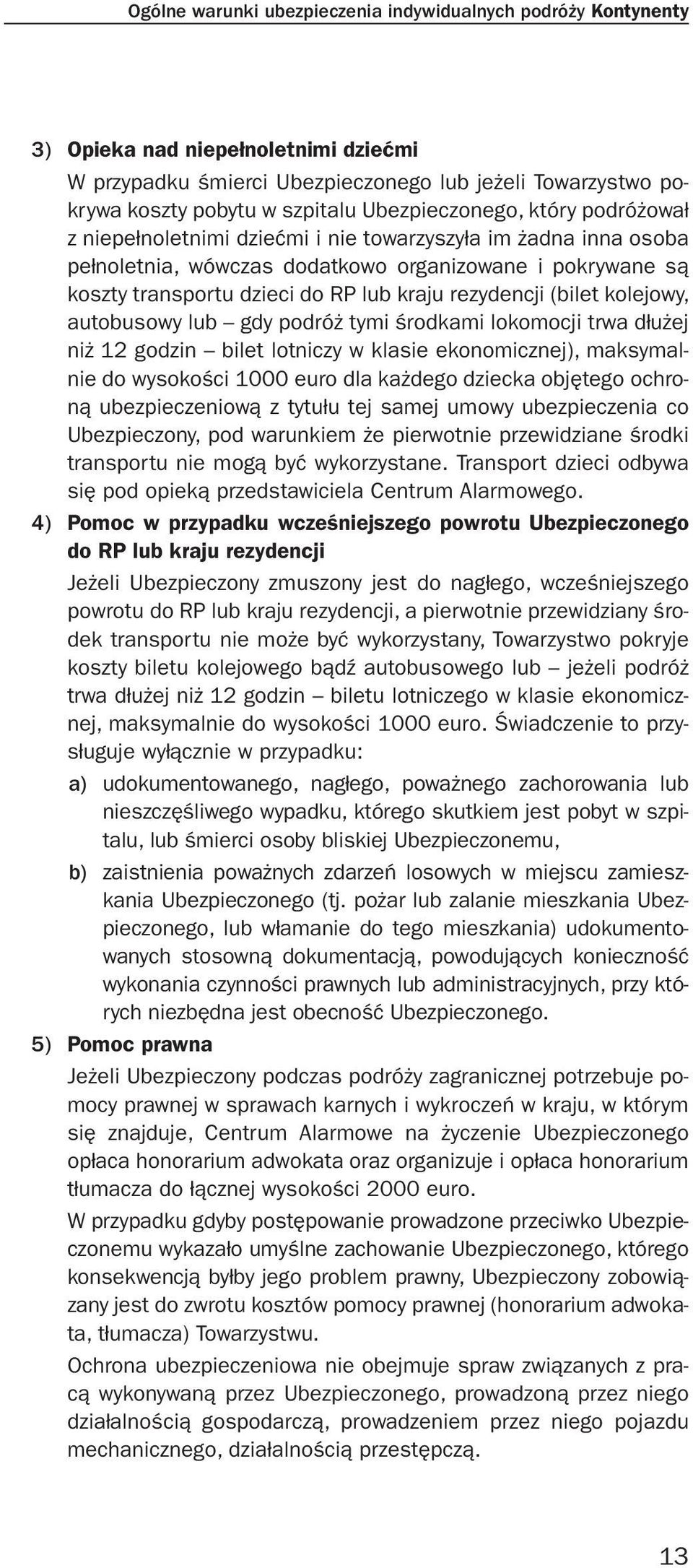 rezydencji (bilet kolejowy, autobusowy lub gdy podróż tymi środkami lokomocji trwa dłużej niż 12 godzin bilet lotniczy w klasie ekonomicznej), maksymalnie do wysokości 1000 euro dla każdego dziecka