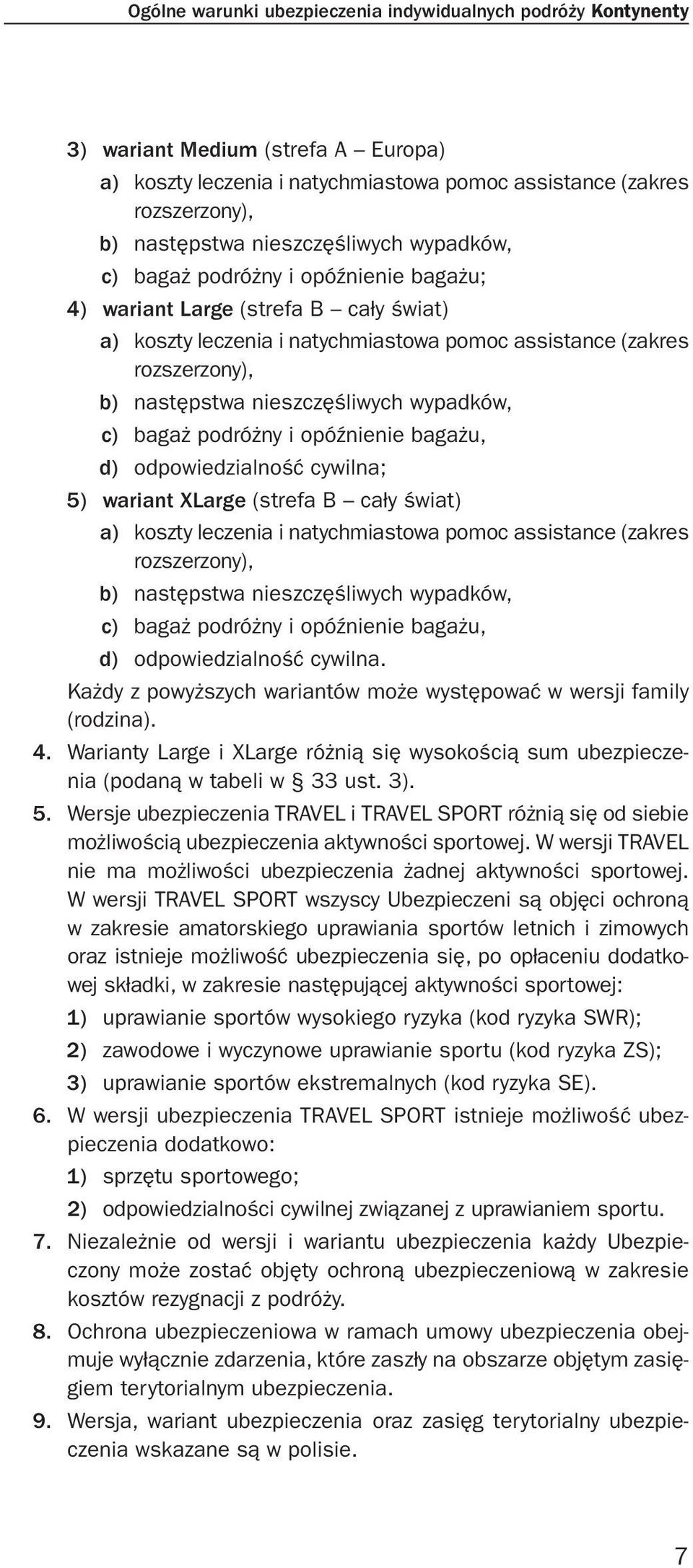 nieszczęśliwych wypadków, c) bagaż podróżny i opóźnienie bagażu, d) odpowiedzialność cywilna; 5) wariant XLarge (strefa B cały świat) a) koszty leczenia i natychmiastowa pomoc assistance (zakres