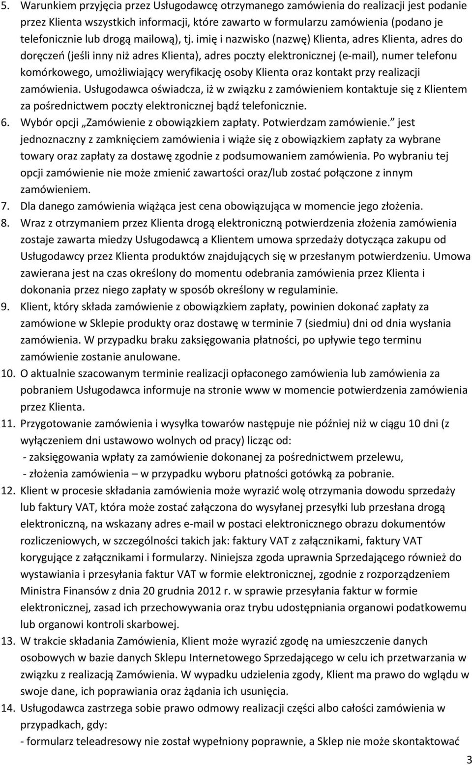 imię i nazwisko (nazwę) Klienta, adres Klienta, adres do doręczeń (jeśli inny niż adres Klienta), adres poczty elektronicznej (e-mail), numer telefonu komórkowego, umożliwiający weryfikację osoby